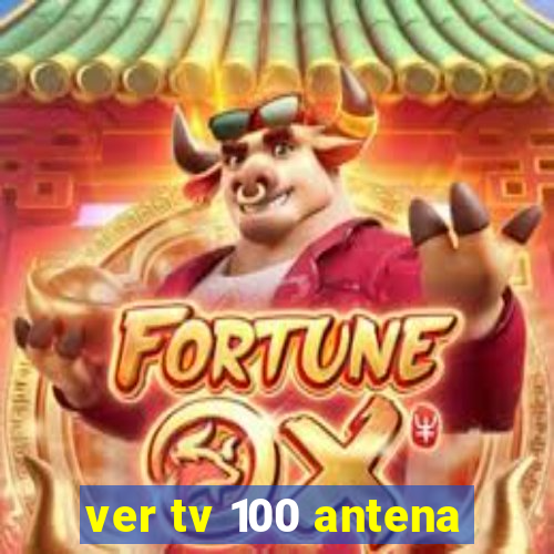 ver tv 100 antena